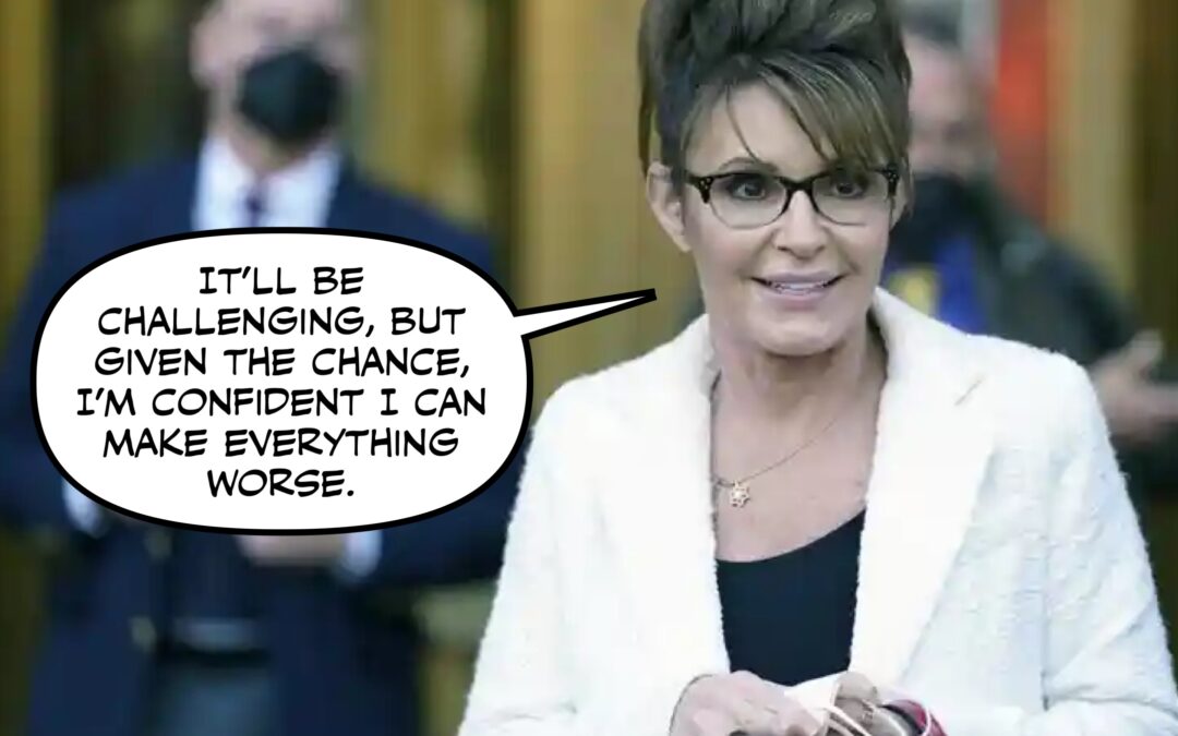 In a World This Mercilessly Stupid, How Could Sarah Palin NOT Come Back?